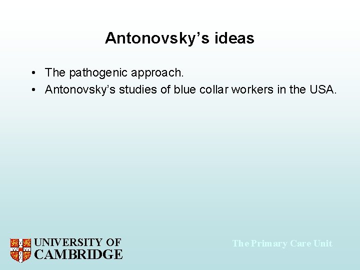 Antonovsky’s ideas • The pathogenic approach. • Antonovsky’s studies of blue collar workers in