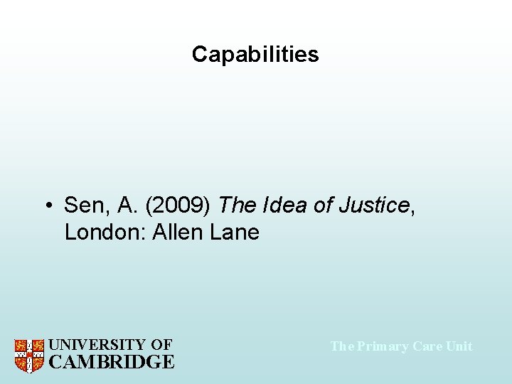 Capabilities • Sen, A. (2009) The Idea of Justice, London: Allen Lane UNIVERSITY OF