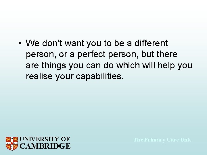  • We don’t want you to be a different person, or a perfect