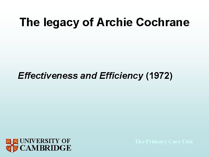 The legacy of Archie Cochrane Effectiveness and Efficiency (1972) UNIVERSITY OF CAMBRIDGE The Primary