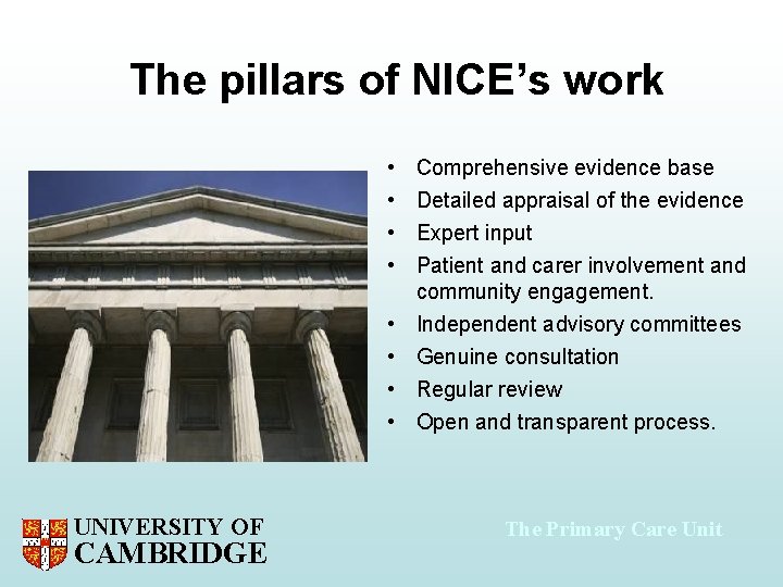 The pillars of NICE’s work • • UNIVERSITY OF CAMBRIDGE Comprehensive evidence base Detailed