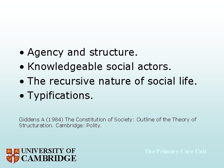  • Agency and structure. • Knowledgeable social actors. • The recursive nature of