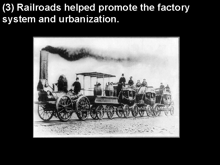 (3) Railroads helped promote the factory system and urbanization. 