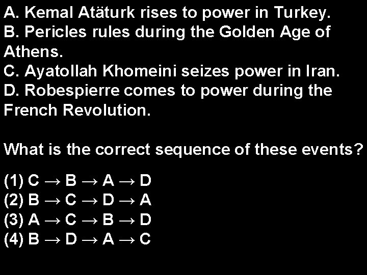 A. Kemal Atäturk rises to power in Turkey. B. Pericles rules during the Golden