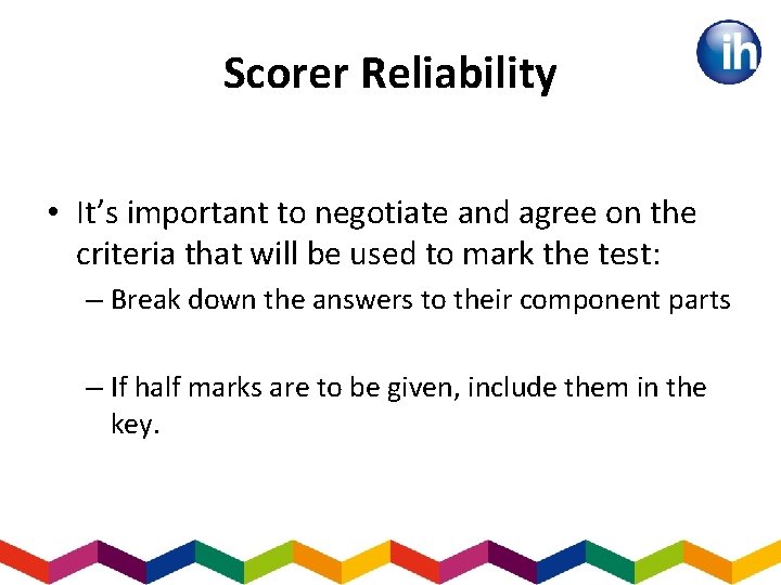 Scorer Reliability • It’s important to negotiate and agree on the criteria that will