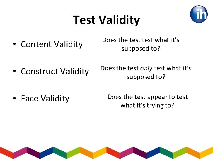 Test Validity • Content Validity Does the test what it’s supposed to? • Construct