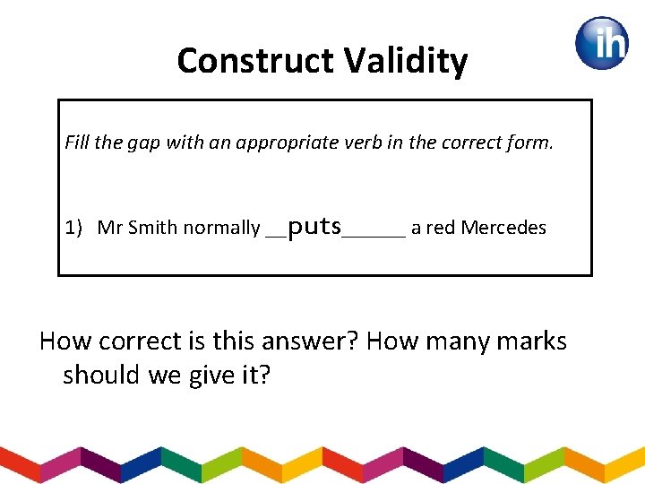 Construct Validity Fill the gap with an appropriate verb in the correct form. 1)