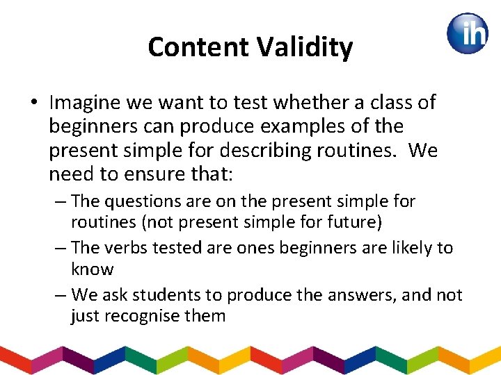 Content Validity • Imagine we want to test whether a class of beginners can