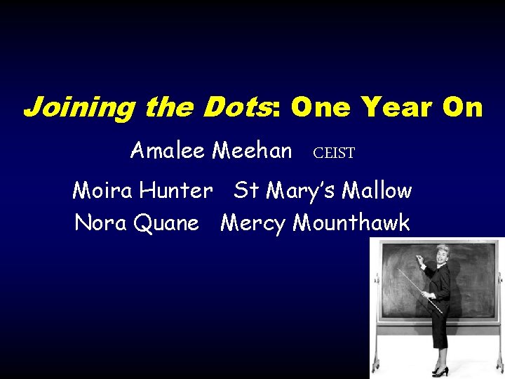 Joining the Dots: One Year On Amalee Meehan CEIST Moira Hunter St Mary’s Mallow Joining the Dots: One Year On Amalee Meehan CEIST Moira Hunter St Mary’s Mallow