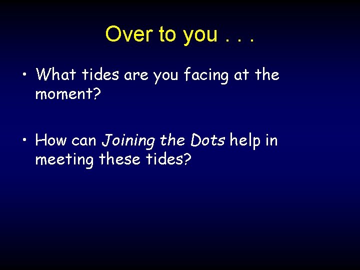 Over to you. . . • What tides are you facing at the moment? Over to you. . . • What tides are you facing at the moment?