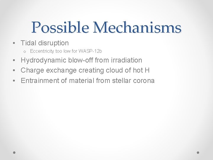Possible Mechanisms • Tidal disruption o Eccentricity too low for WASP-12 b • Hydrodynamic