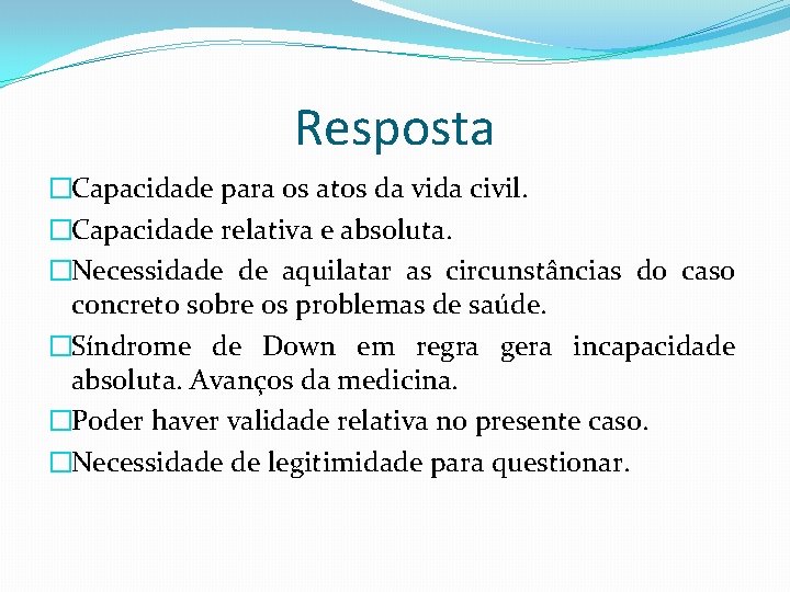 Resposta �Capacidade para os atos da vida civil. �Capacidade relativa e absoluta. �Necessidade de
