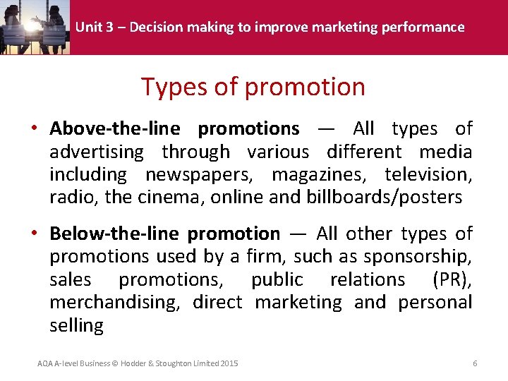 Unit 3 – Decision making to improve marketing performance Types of promotion • Above-the-line Unit 3 – Decision making to improve marketing performance Types of promotion • Above-the-line