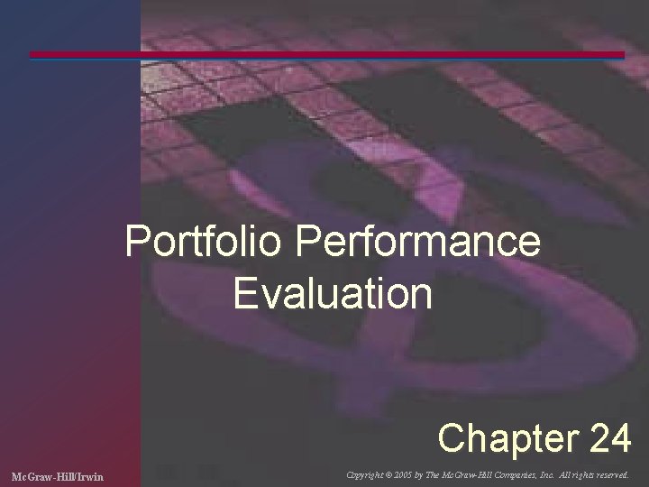 Portfolio Performance Evaluation Chapter 24 Mc. Graw-Hill/Irwin Copyright © 2005 by The Mc. Graw-Hill