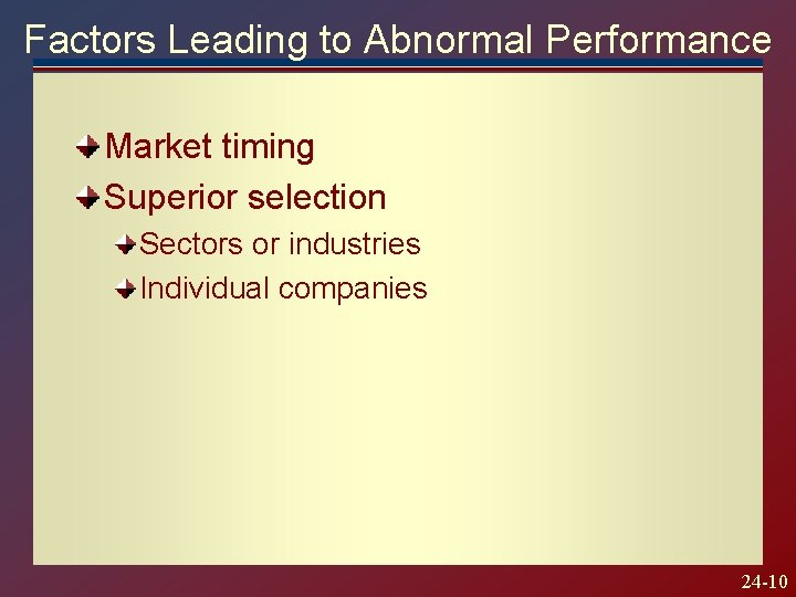 Factors Leading to Abnormal Performance Market timing Superior selection Sectors or industries Individual companies