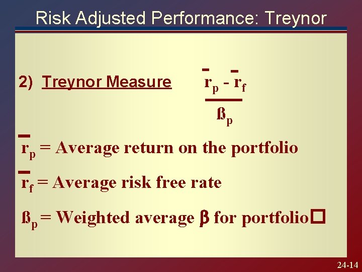 Risk Adjusted Performance: Treynor 2) Treynor Measure rp - rf ßp rp = Average