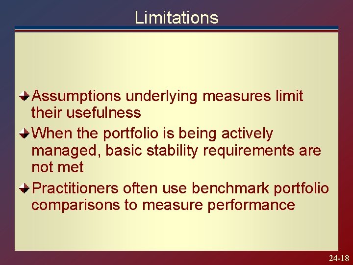 Limitations Assumptions underlying measures limit their usefulness When the portfolio is being actively managed,