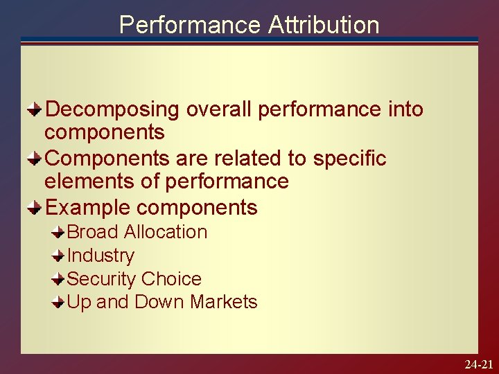 Performance Attribution Decomposing overall performance into components Components are related to specific elements of