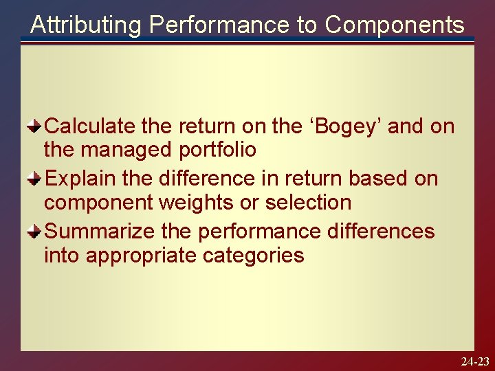 Attributing Performance to Components Calculate the return on the ‘Bogey’ and on the managed