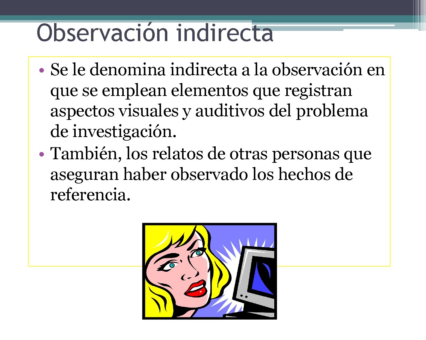 Observación indirecta • Se le denomina indirecta a la observación en que se emplean