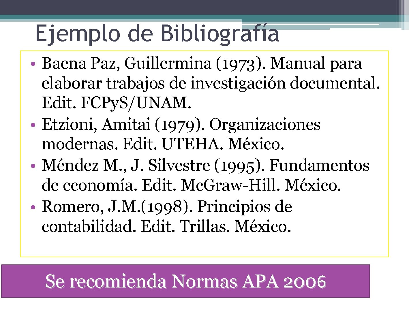 Ejemplo de Bibliografía • Baena Paz, Guillermina (1973). Manual para elaborar trabajos de investigación