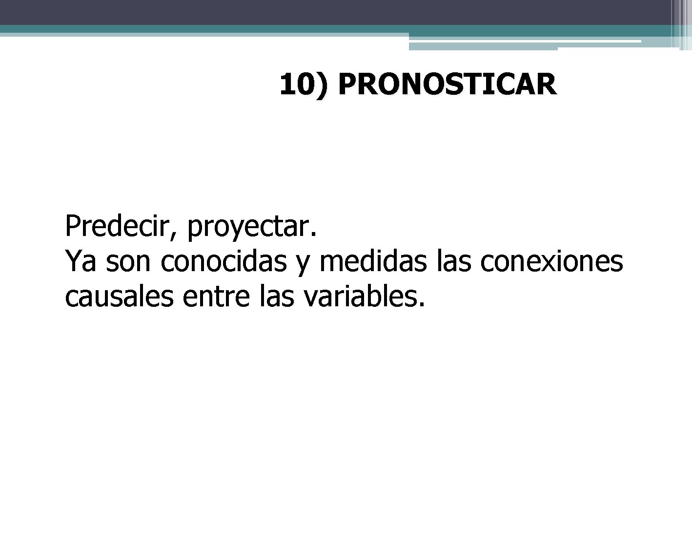 10) PRONOSTICAR Predecir, proyectar. Ya son conocidas y medidas las conexiones causales entre las