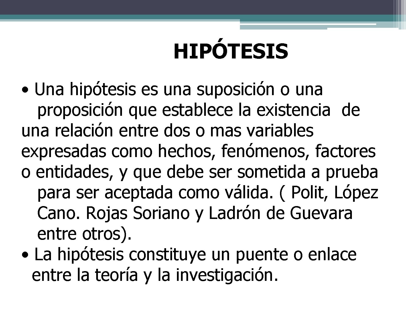 HIPÓTESIS • Una hipótesis es una suposición o una proposición que establece la existencia