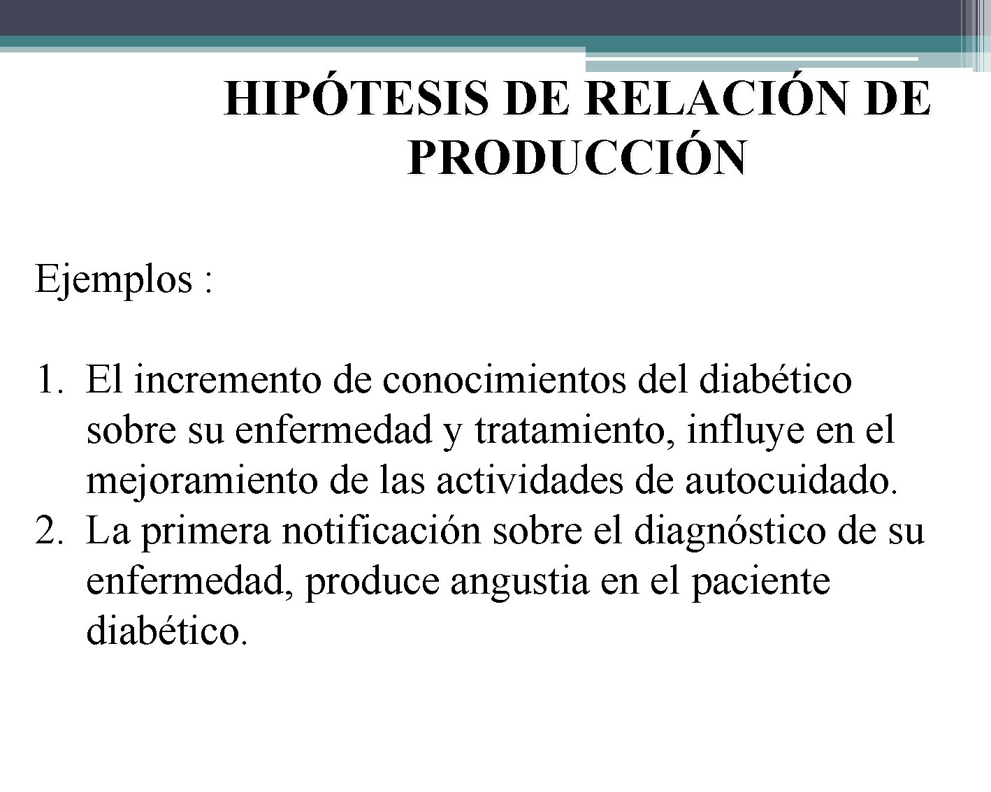 HIPÓTESIS DE RELACIÓN DE PRODUCCIÓN Ejemplos : 1. El incremento de conocimientos del diabético