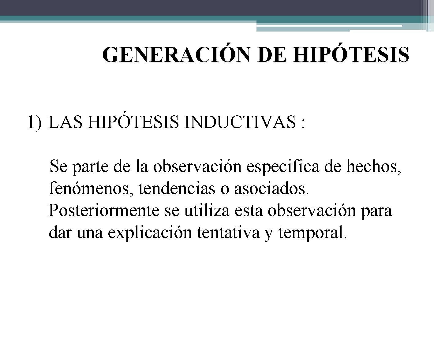 GENERACIÓN DE HIPÓTESIS 1) LAS HIPÓTESIS INDUCTIVAS : Se parte de la observación especifica
