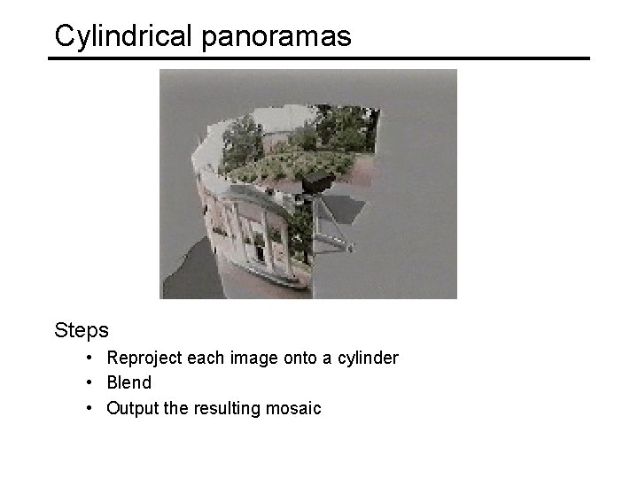 Cylindrical panoramas Steps • Reproject each image onto a cylinder • Blend • Output