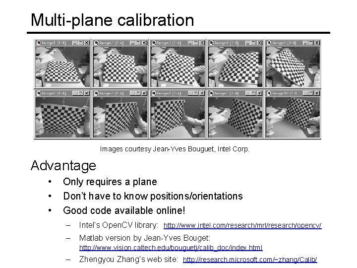Multi-plane calibration Images courtesy Jean-Yves Bouguet, Intel Corp. Advantage • • • Only requires