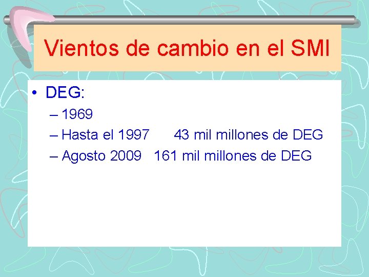 Vientos de cambio en el SMI • DEG: – 1969 – Hasta el 1997