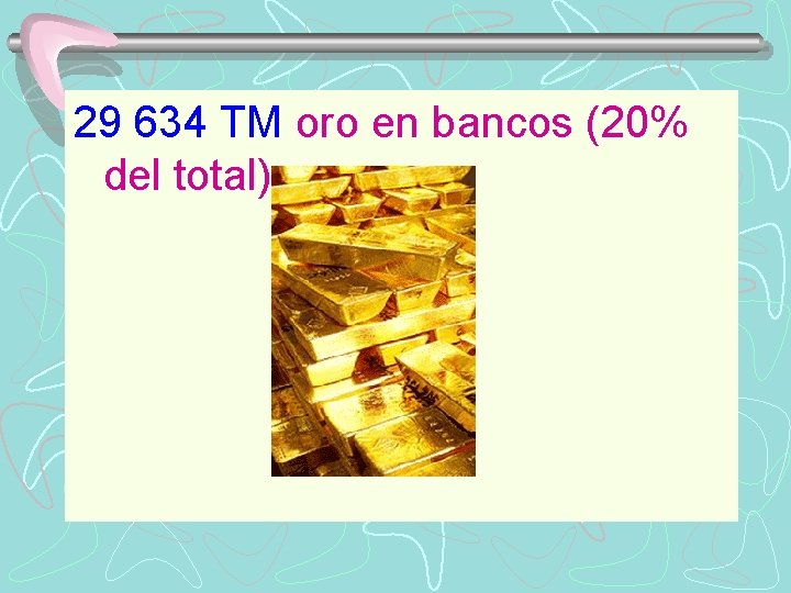 29 634 TM oro en bancos (20% del total) 