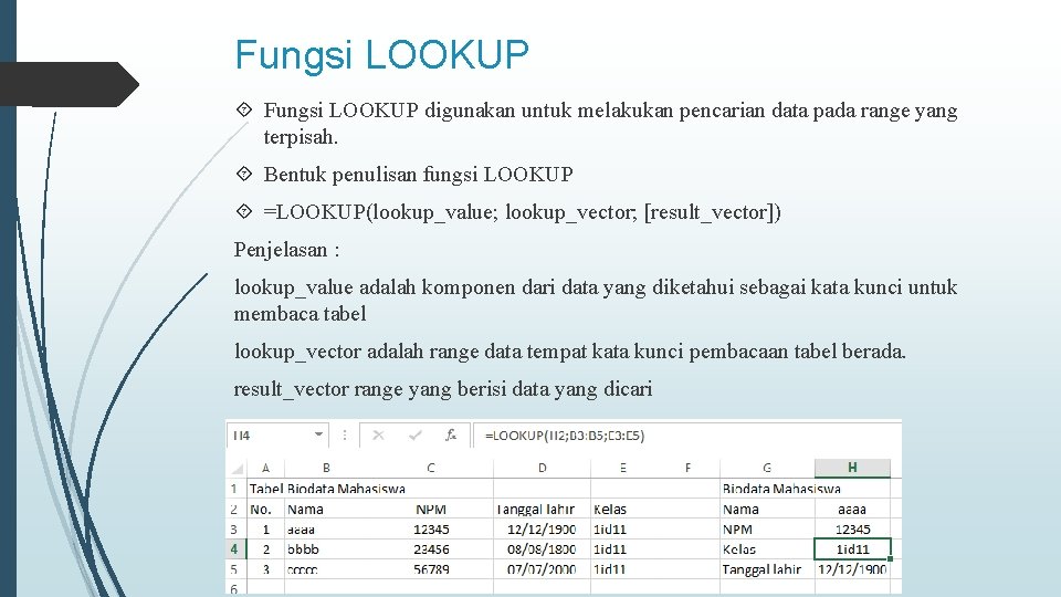 Fungsi LOOKUP digunakan untuk melakukan pencarian data pada range yang terpisah. Bentuk penulisan fungsi