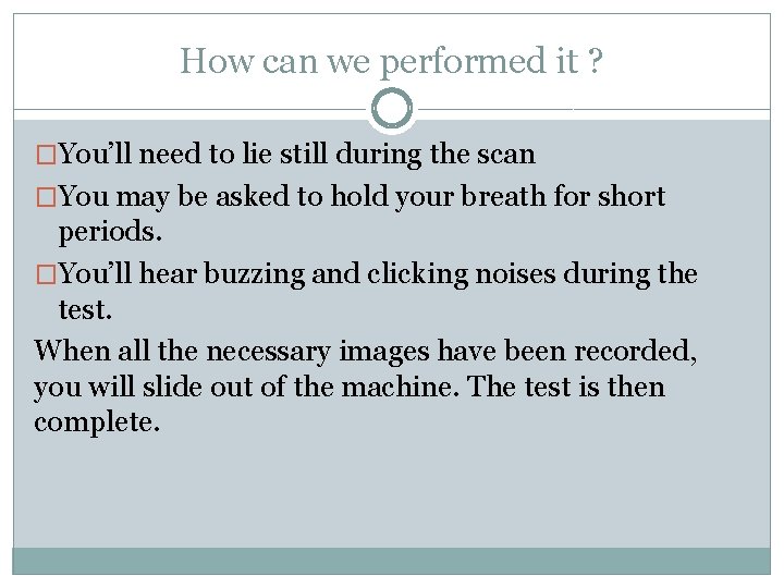 How can we performed it ? �You’ll need to lie still during the scan