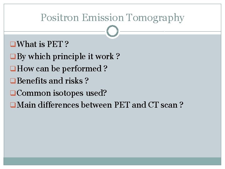 Positron Emission Tomography q What is PET ? q By which principle it work