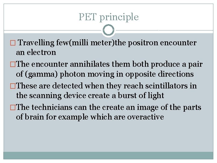 PET principle � Travelling few(milli meter)the positron encounter an electron �The encounter annihilates them