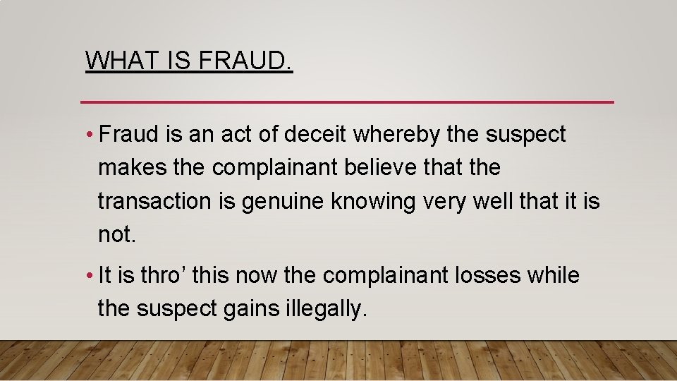 WHAT IS FRAUD. • Fraud is an act of deceit whereby the suspect makes