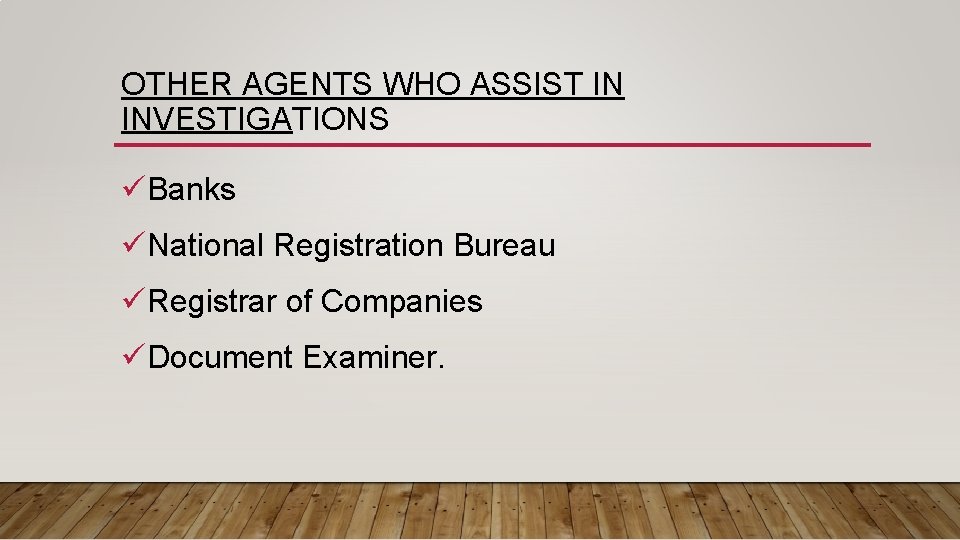 OTHER AGENTS WHO ASSIST IN INVESTIGATIONS üBanks üNational Registration Bureau üRegistrar of Companies üDocument