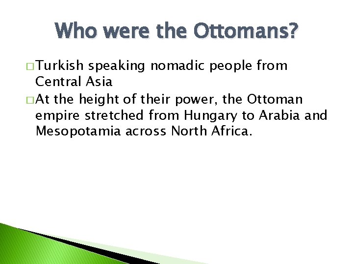 Who were the Ottomans? � Turkish speaking nomadic people from Central Asia � At