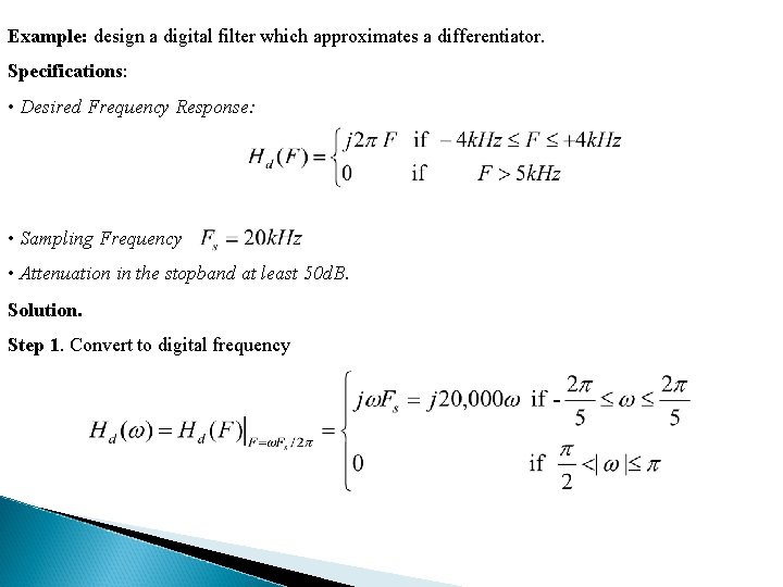 Example: design a digital filter which approximates a differentiator. Specifications: • Desired Frequency Response: