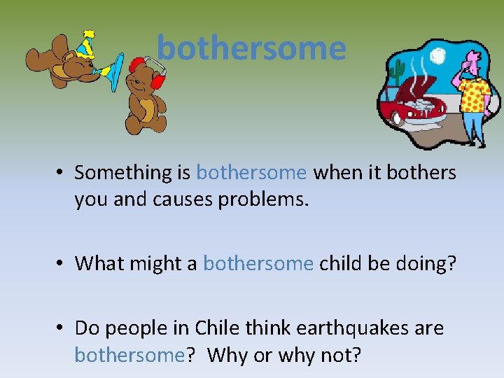 bothersome • Something is bothersome when it bothers you and causes problems. • What