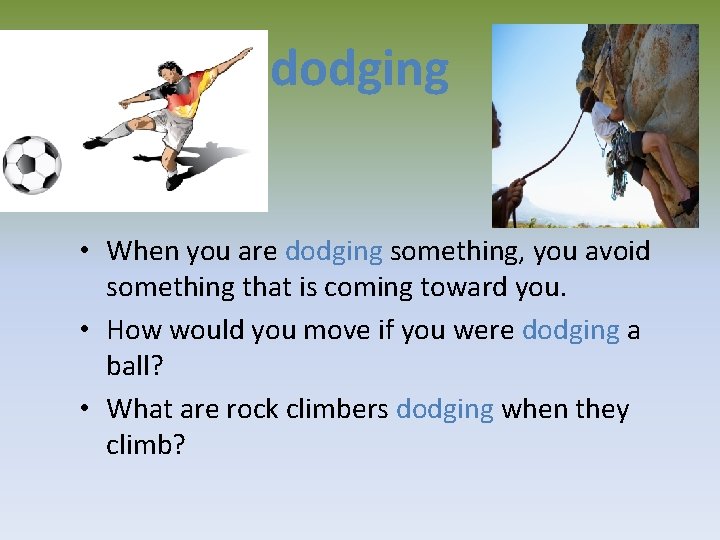 dodging • When you are dodging something, you avoid something that is coming toward