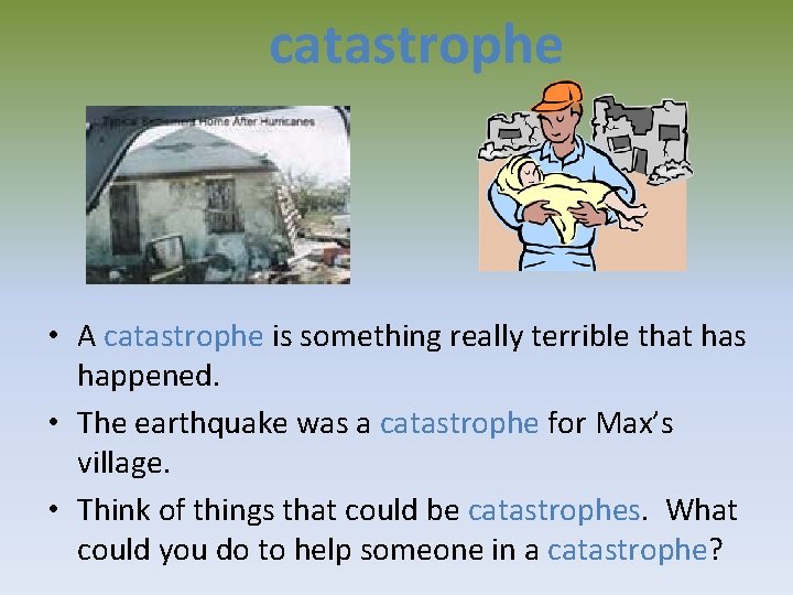 catastrophe • A catastrophe is something really terrible that has happened. • The earthquake