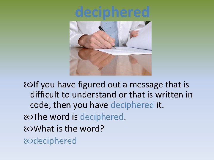 deciphered If you have figured out a message that is difficult to understand or