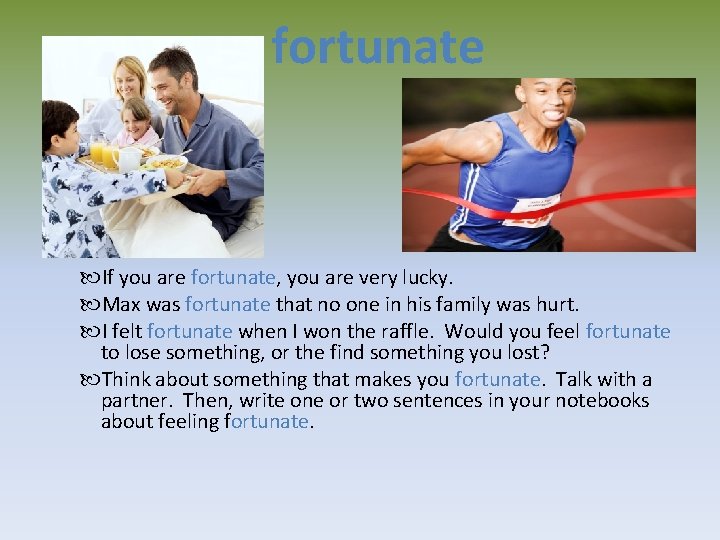 fortunate If you are fortunate, you are very lucky. Max was fortunate that no