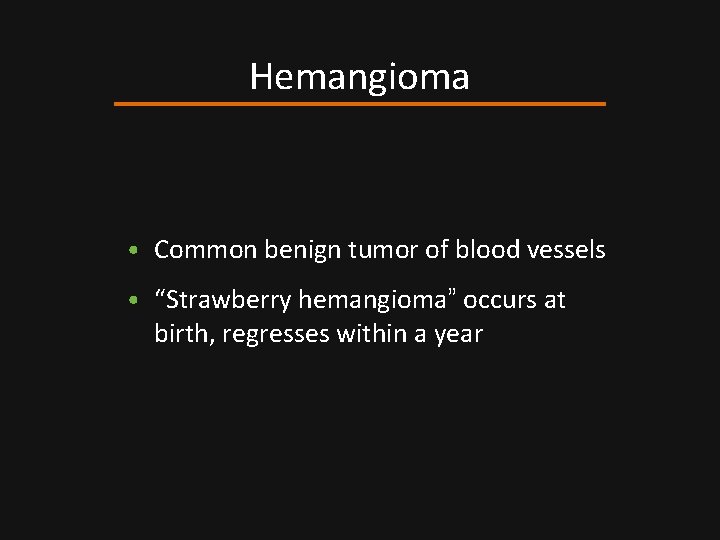 Hemangioma • Common benign tumor of blood vessels • “Strawberry hemangioma” occurs at birth,