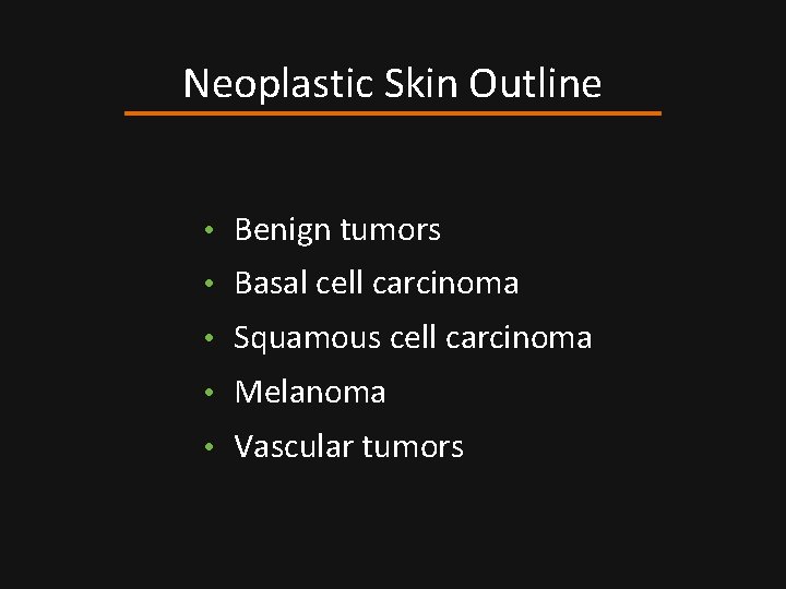 Neoplastic Skin Outline • Benign tumors • Basal cell carcinoma • Squamous cell carcinoma