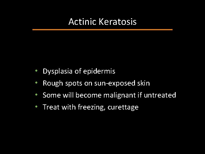 Actinic Keratosis • • Dysplasia of epidermis Rough spots on sun-exposed skin Some will