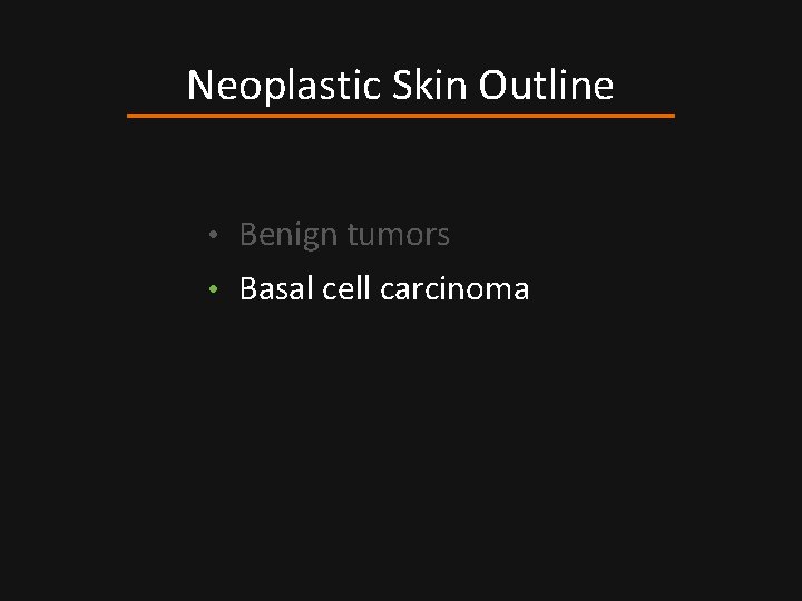 Neoplastic Skin Outline • Benign tumors • Basal cell carcinoma 